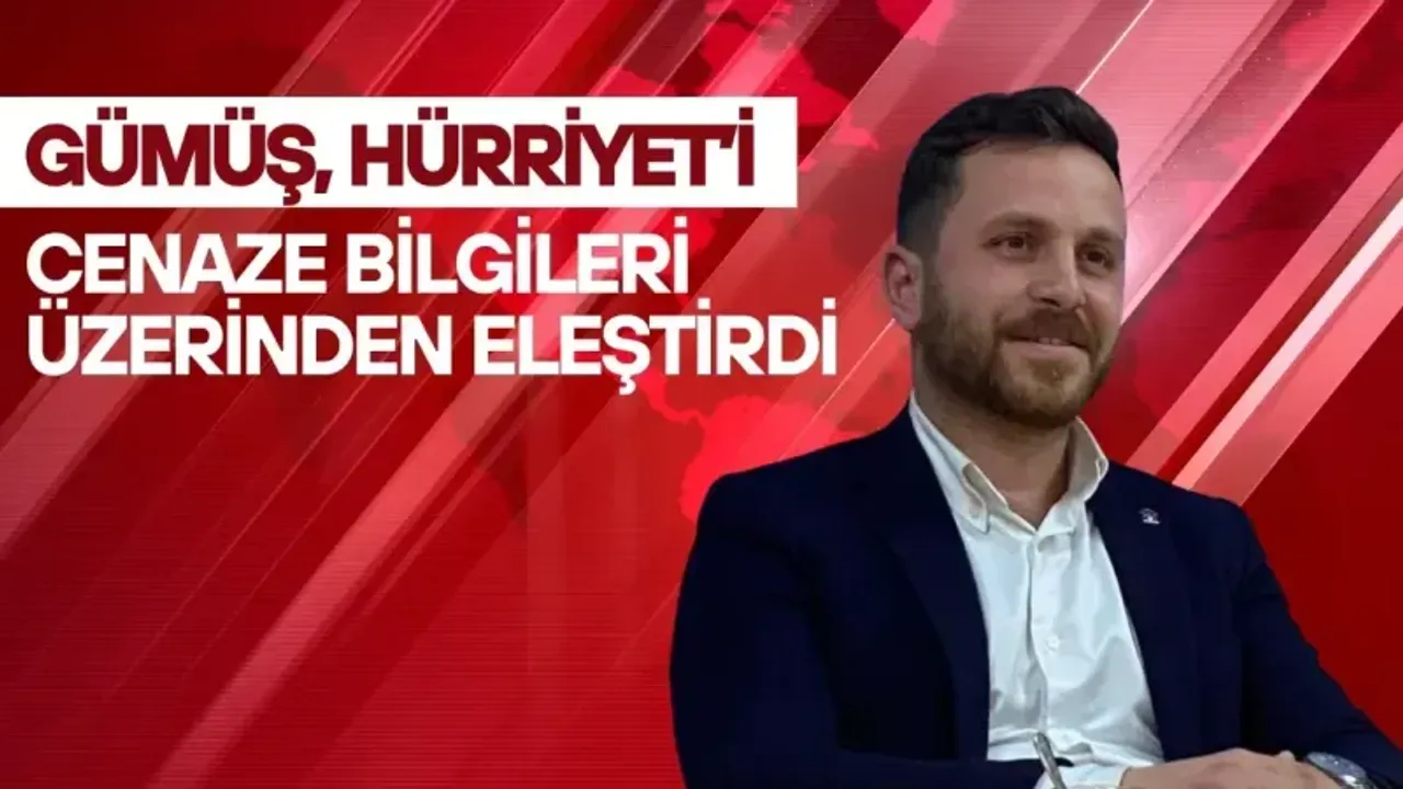 Gümüş, Hürriyet’i Cenaze Bilgileri Üzerinden Eleştirdi