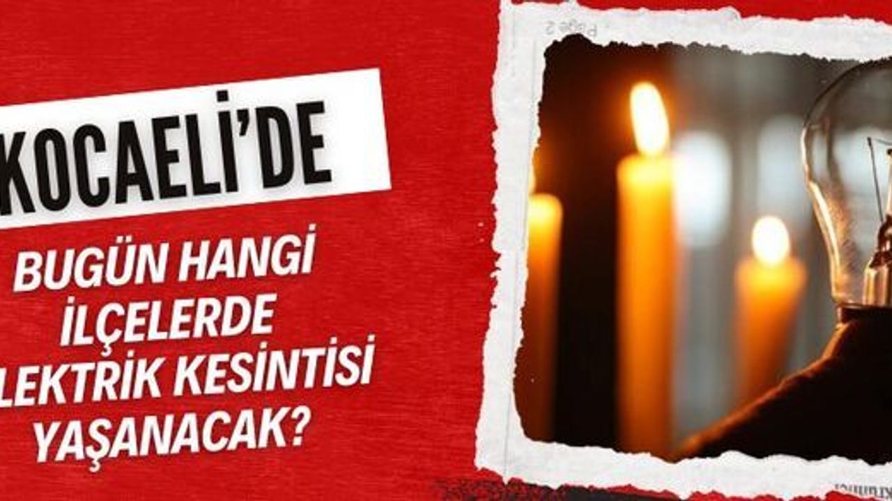 Kocaeli'de bugün hangi ilçelerde elektrik kesintisi yaşanacak? 