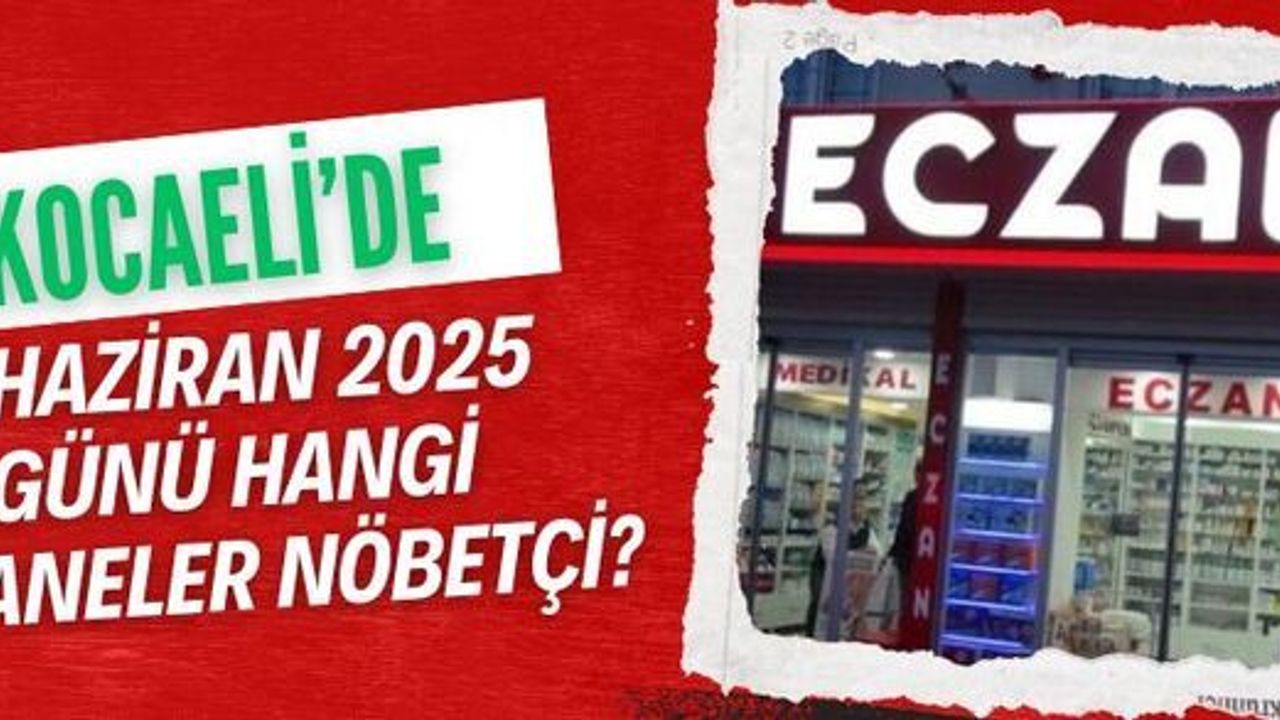 Kocaeli’de 7 Temmuz 2025 Pazartesi günü hangi eczaneler nöbetçi? 