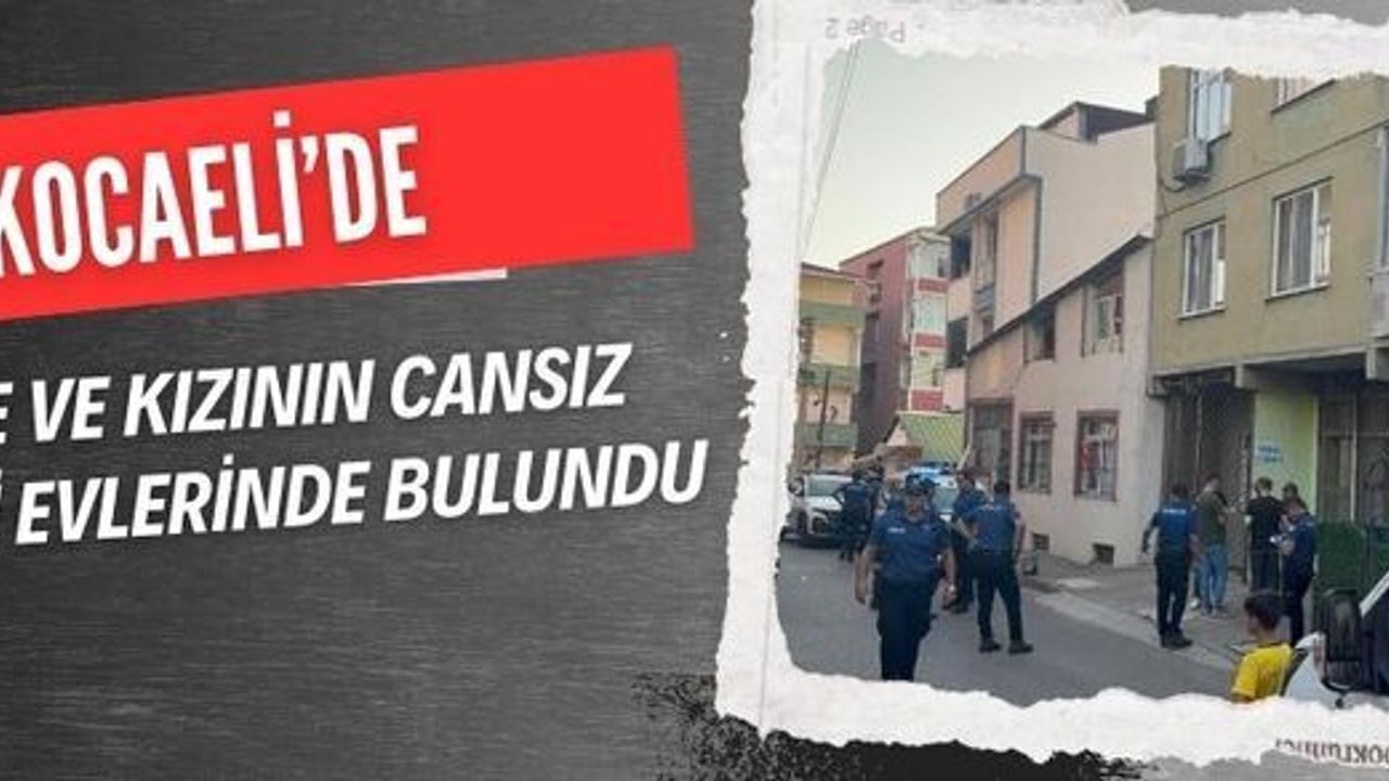 Gebze'de şüpheli iki ölüm! Anne ve kızının cansız bedeni evlerinde bulundu
