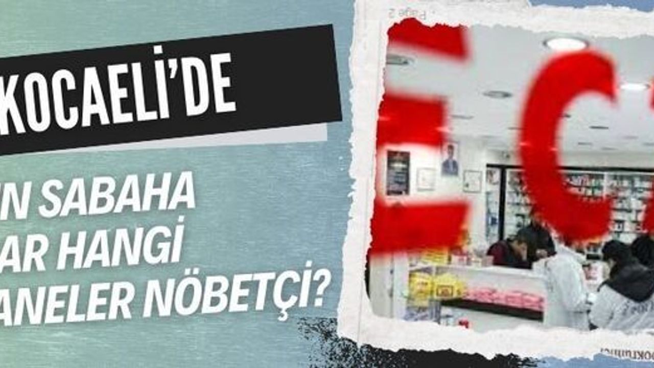 Kocaeli’de açık nöbetçi eczane nerede? 9 Eylül Kocaeli’de nöbetçi eczaneler