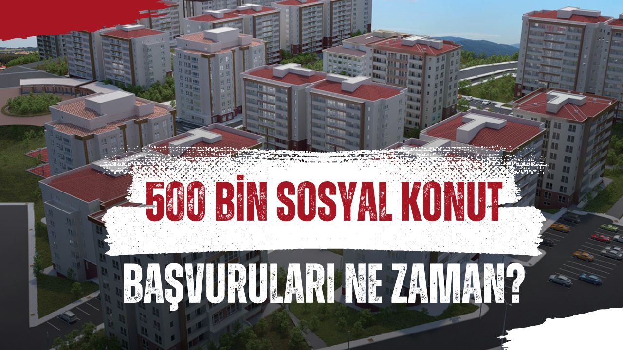 500 Bin Sosyal Konut Projesi Başlıyor: Başvurular Ne Zaman?
