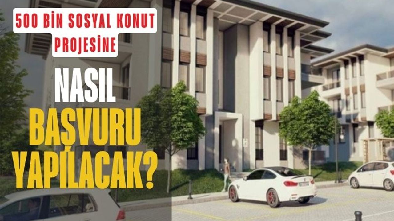 500 Bin Sosyal Konut Projesi'ne Nasıl Başvuru Yapılır?