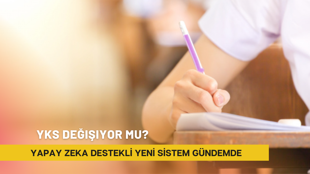 YKS Değişiyor Mu? Yapay Zeka Destekli Yeni Sistem Gündemde