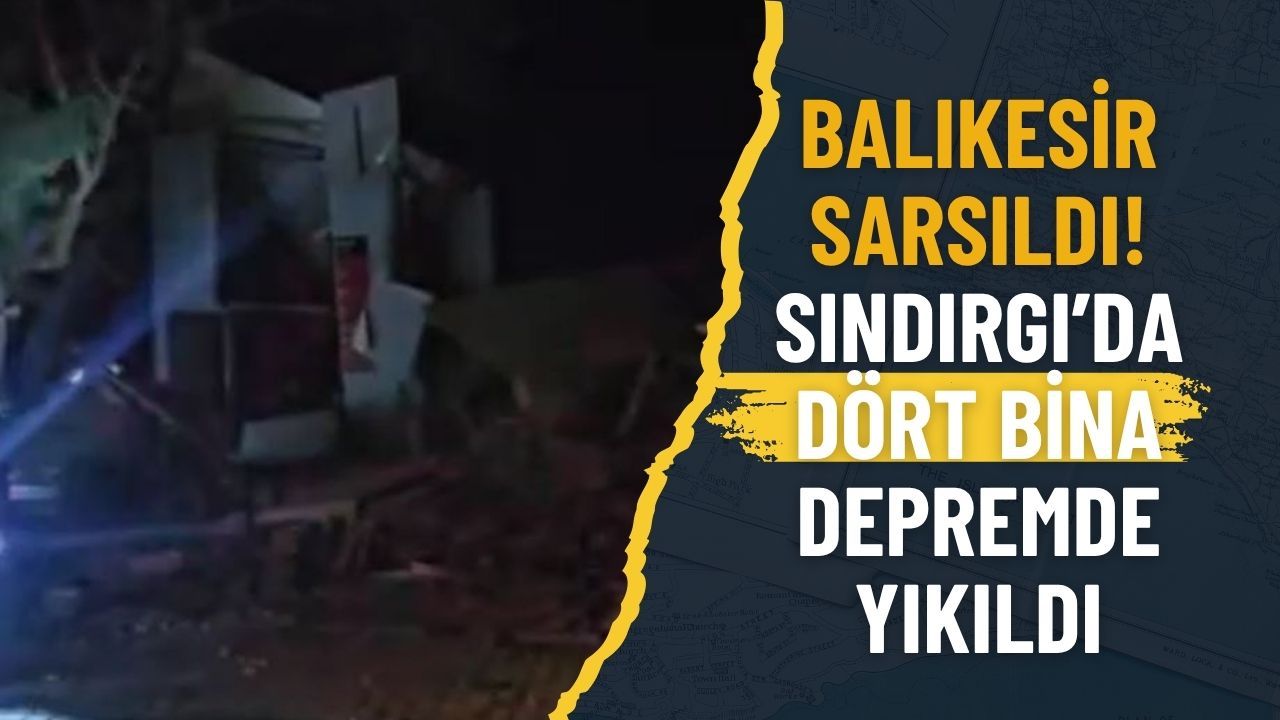 Balıkesir sarsıldı! Sındırgı’da dört bina depremde yıkıldı
