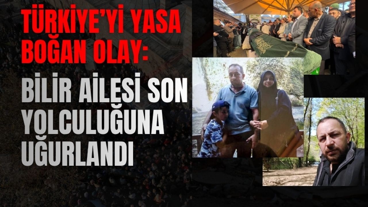 Türkiye’yi yasa boğan olay: Bilir ailesi son yolculuğuna uğurlandı