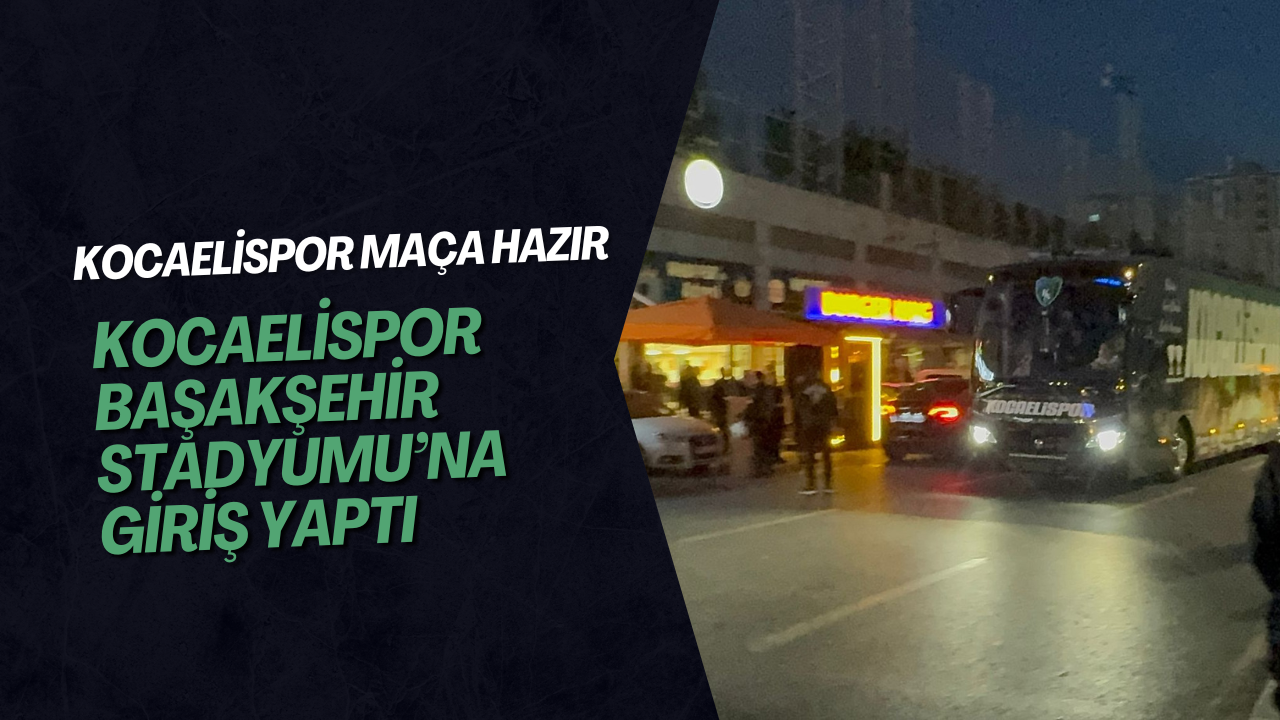 Kocaelispor Başakşehir Stadyumu’na Giriş Yaptı