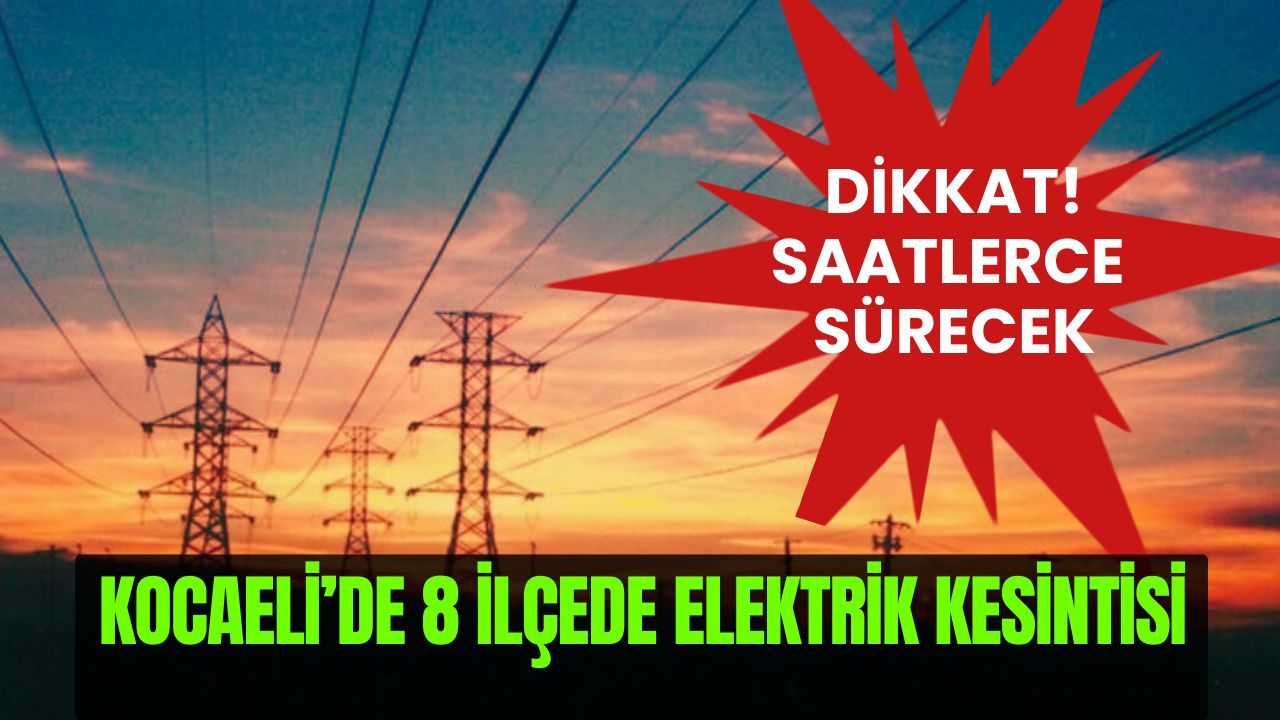 Kocaeli’de Cuma günü 8 ilçe uzun süre planlı elektrik kesintisi yaşayacak