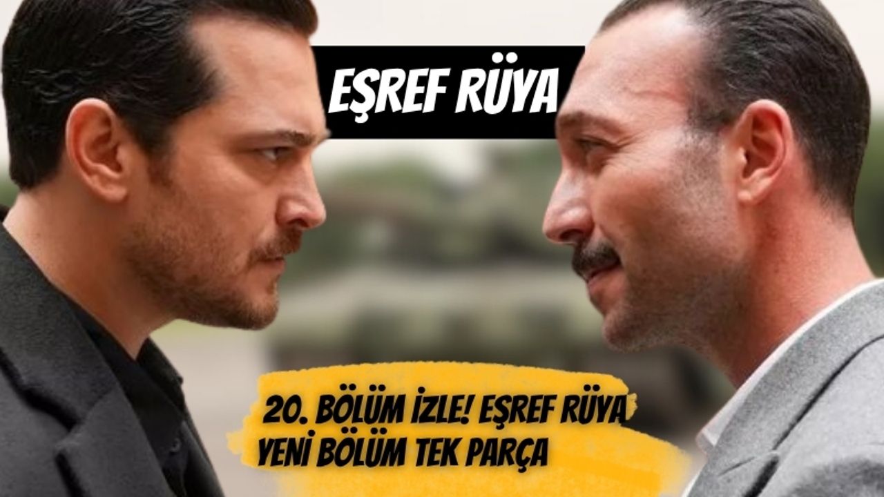 Eşref Rüya 20. Bölüm izle! Eşref Rüya yeni bölüm tek parça, HD izleme linki