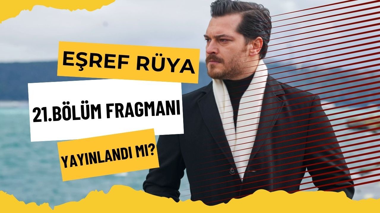 Eşref Rüya 21. Bölüm Fragmanı Yayınlandı mı? Yeni Bölümde Neler Olacak?