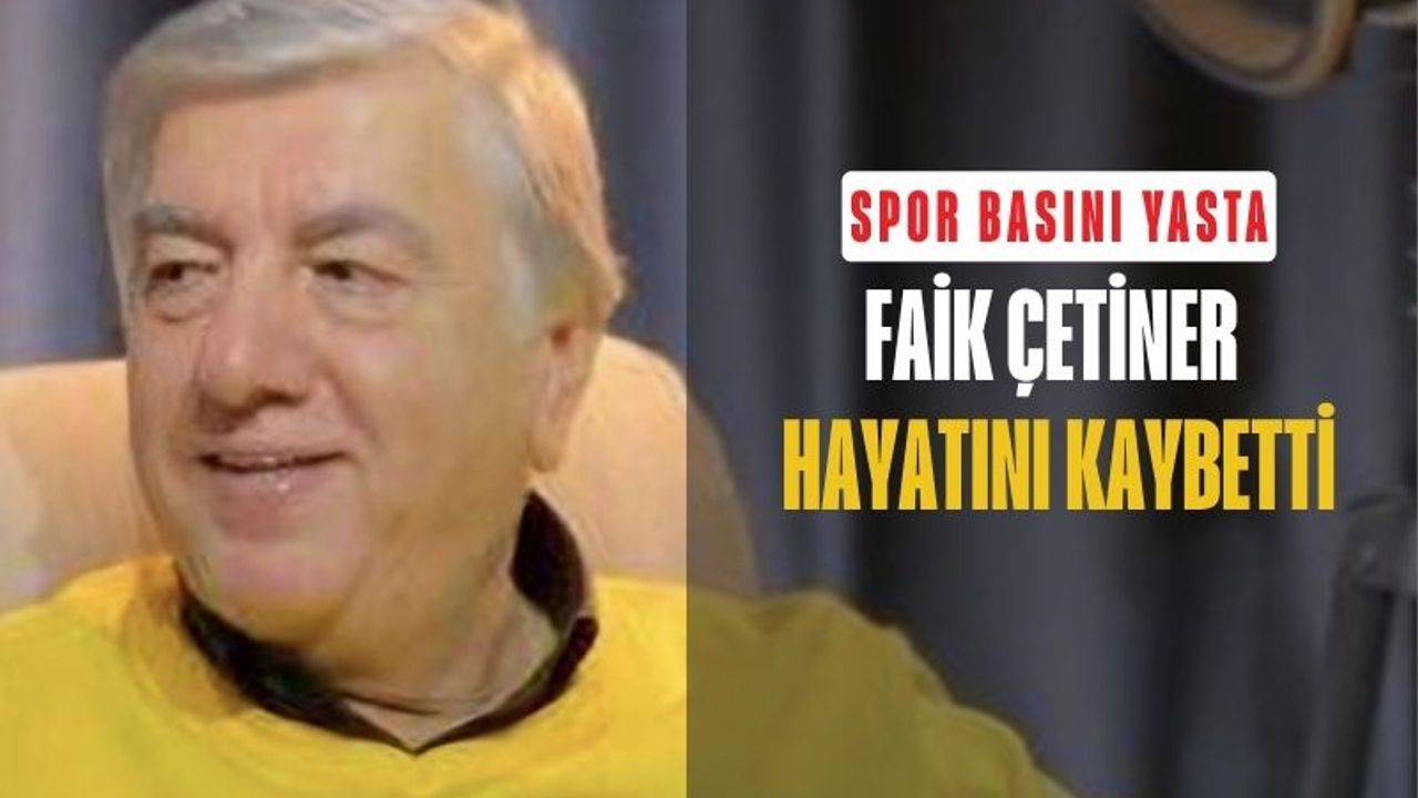 Spor Basınının Duayen İsmi Gazeteci Faik Çetiner Hayatını Kaybetti