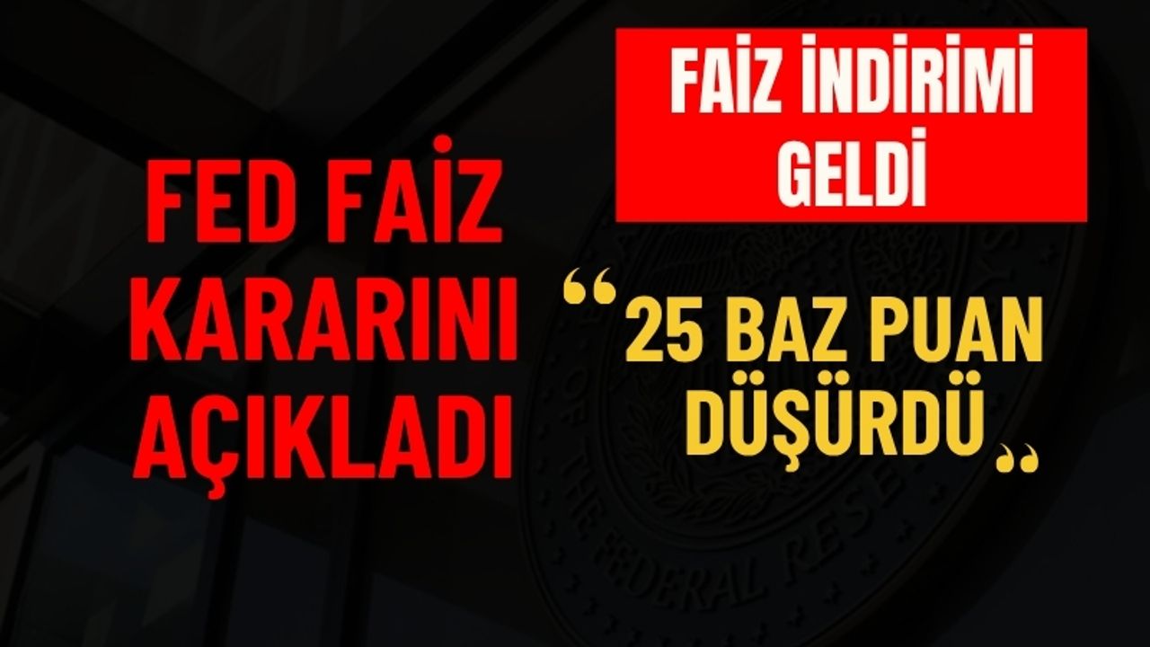 Fed faiz kararını açıkladı: Faiz indirimi geldi