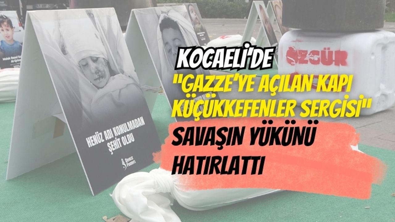 Kocaeli’de “Gazze’ye Açılan Kapı Küçükkefenler Sergisi”: Sessiz Çığlıklar