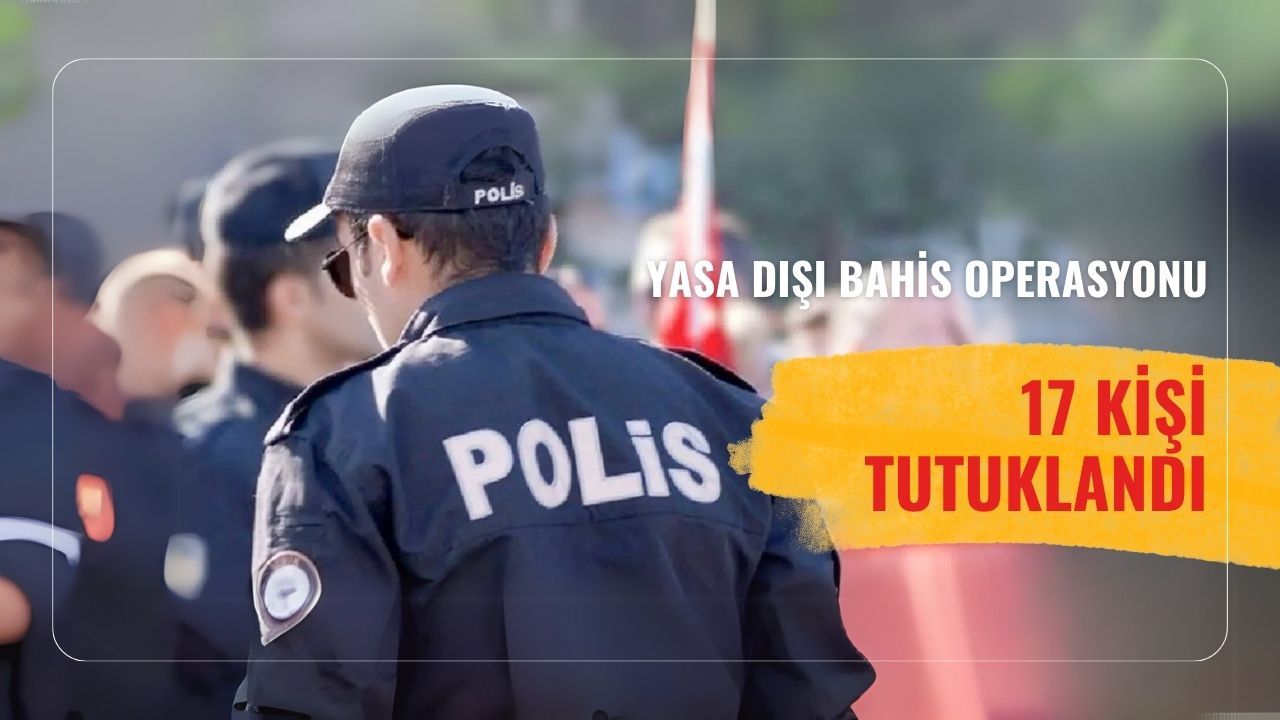İstanbul'da yasa dışı bahis operasyonu: 17 kişi tutuklandı