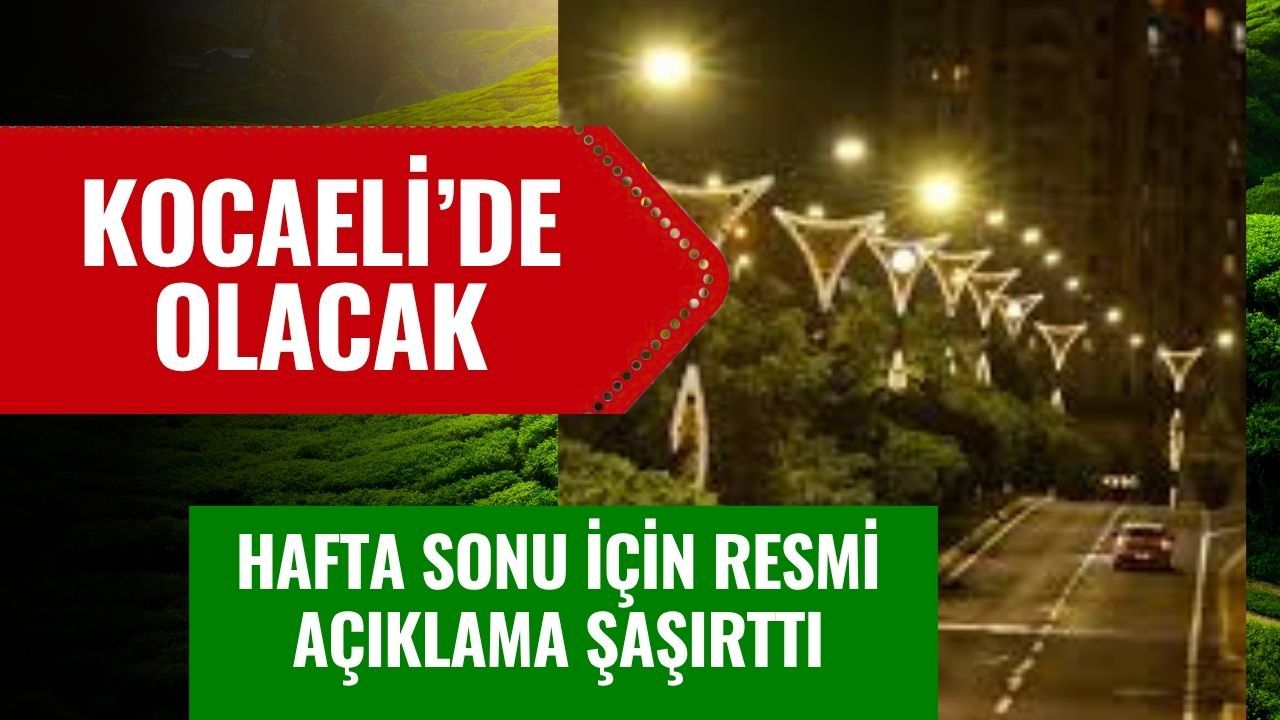 Resmi açıklama: Bu hafta sonu Kocaeli’de beklenmeyen gelişme