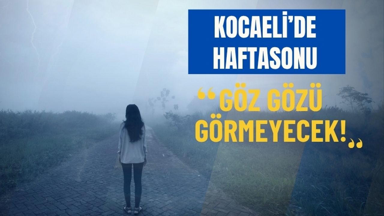 Kocaeli'de haftasonu göz gözü görmeyecek!