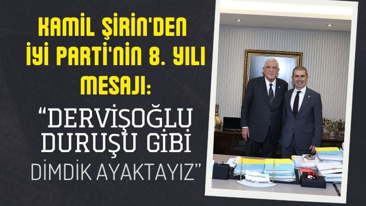 Kamil Şirin'den İYİ Parti'nin 8. Yılı Mesajı: “Dervişoğlu Duruşu Gibi Dimdik Ayaktayız!”