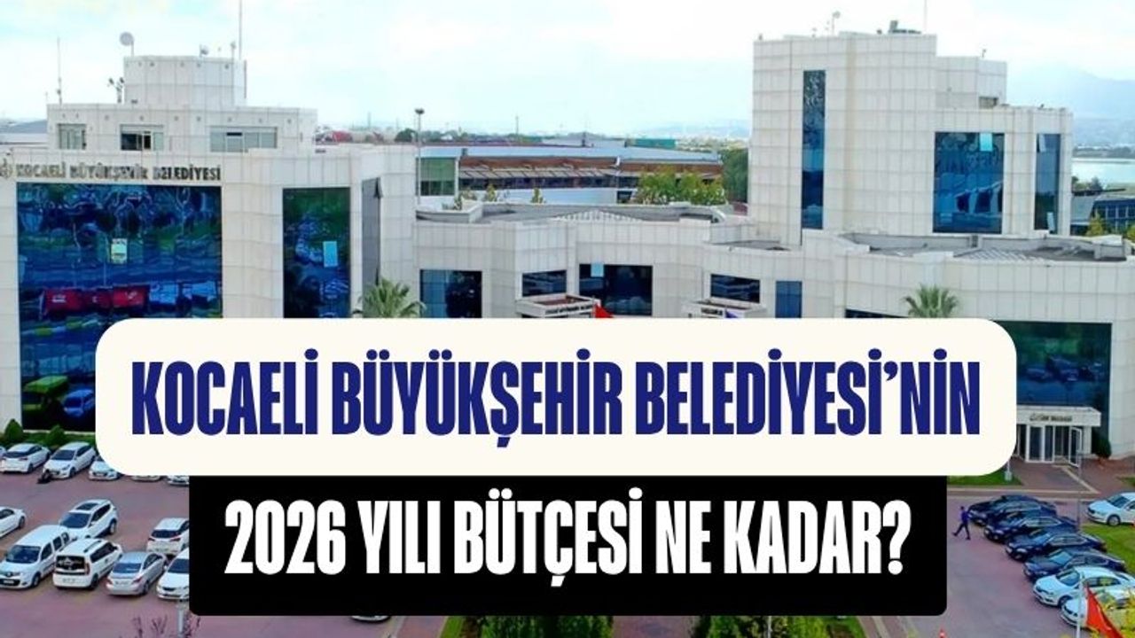 Kocaeli Büyükşehir Belediyesi'nin 2026 Yılı Bütçesi Ne Kadar Oldu?