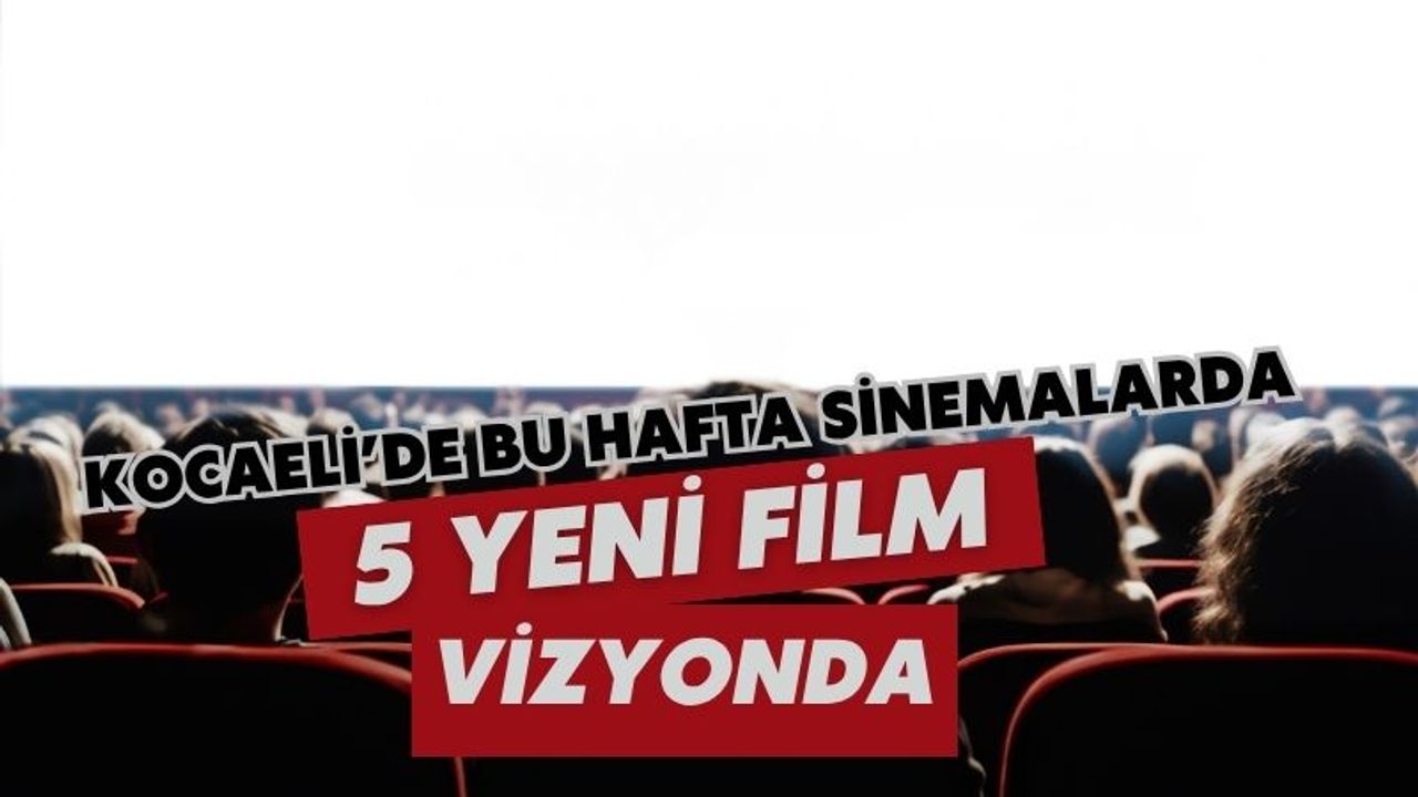 Kocaeli Sinemalarında Bu Hafta Vizyona Giren 5 Yeni Film