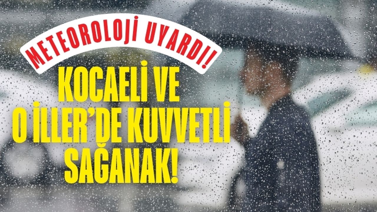 Meteoroloji'den kritik uyarı: Kocaeli dahil birçok ilde sağanak bekleniyor
