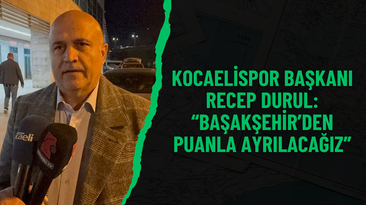 Kocaelispor Başkanı Recep Durul: “Başakşehir’den Puanla Ayrılacağız”