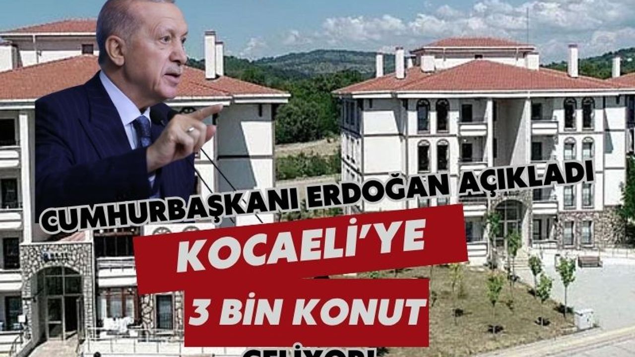 Cumhurbaşkanı Erdoğan Açıkladı: Kocaeli’ye 3 Bin Sosyal Konut Geliyor