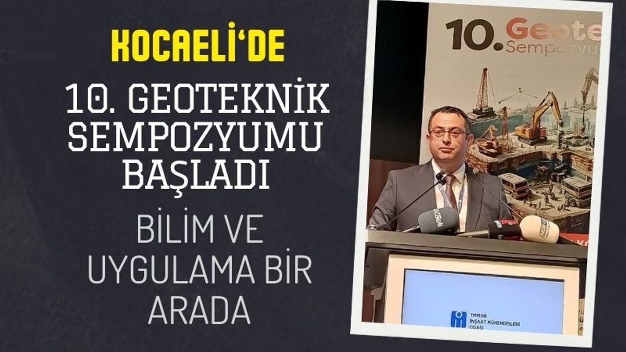 Kocaeli’de 10. Geoteknik Sempozyumu Başladı: Bilim ve Uygulama Bir Arada
