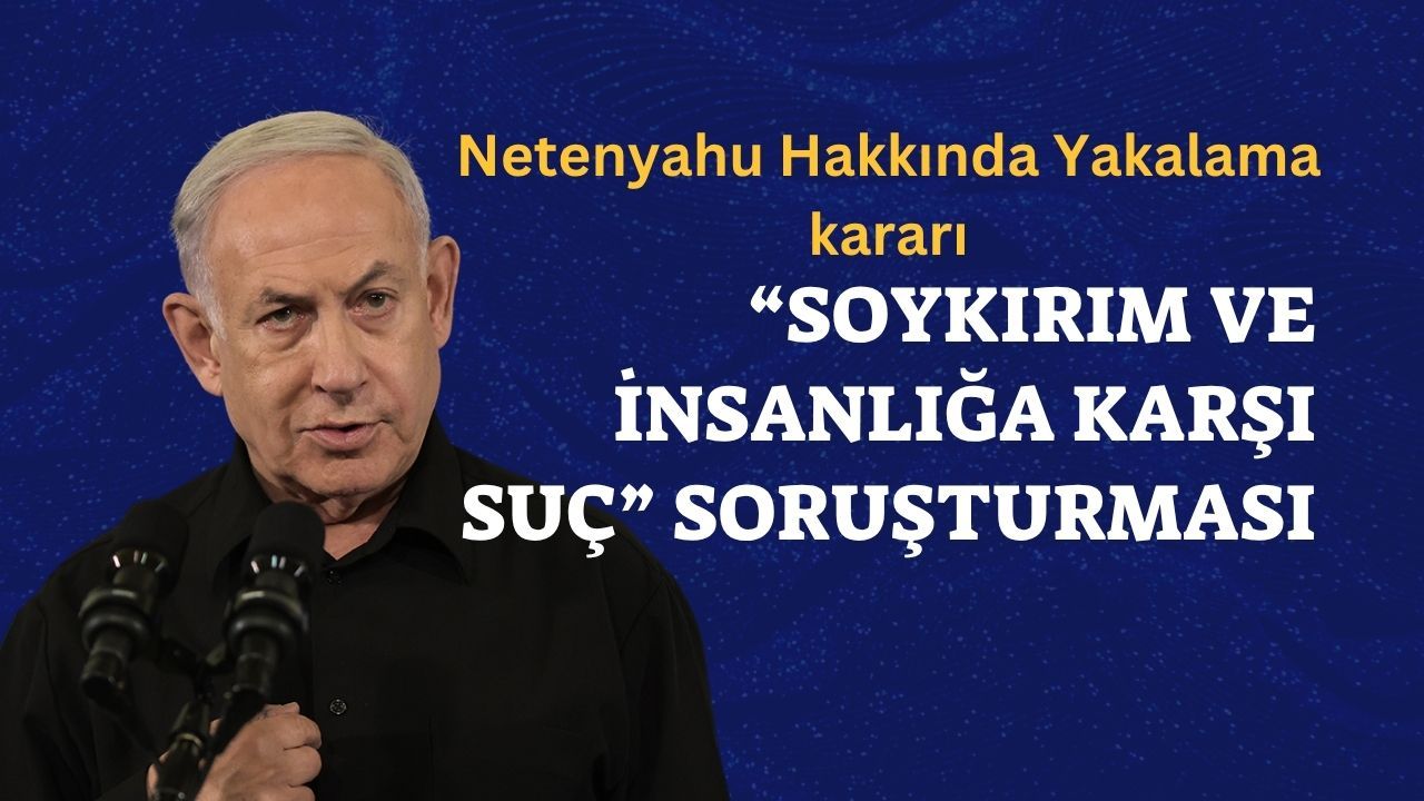 İsrail Yetkililerine Yakalama Kararı: “Soykırım ve İnsanlığa Karşı Suç”