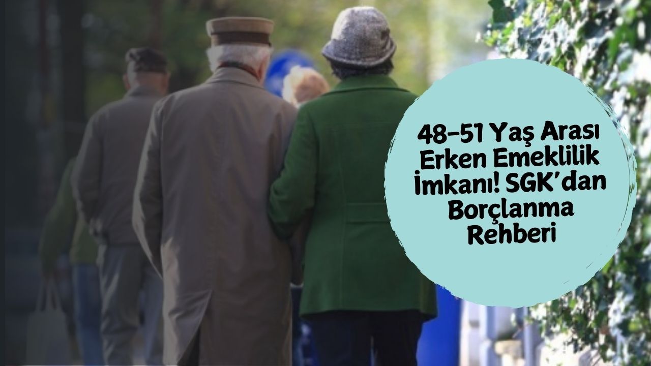 48-51 Yaş Arası Erken Emeklilik İmkanı! SGK’dan Borçlanma Rehberi