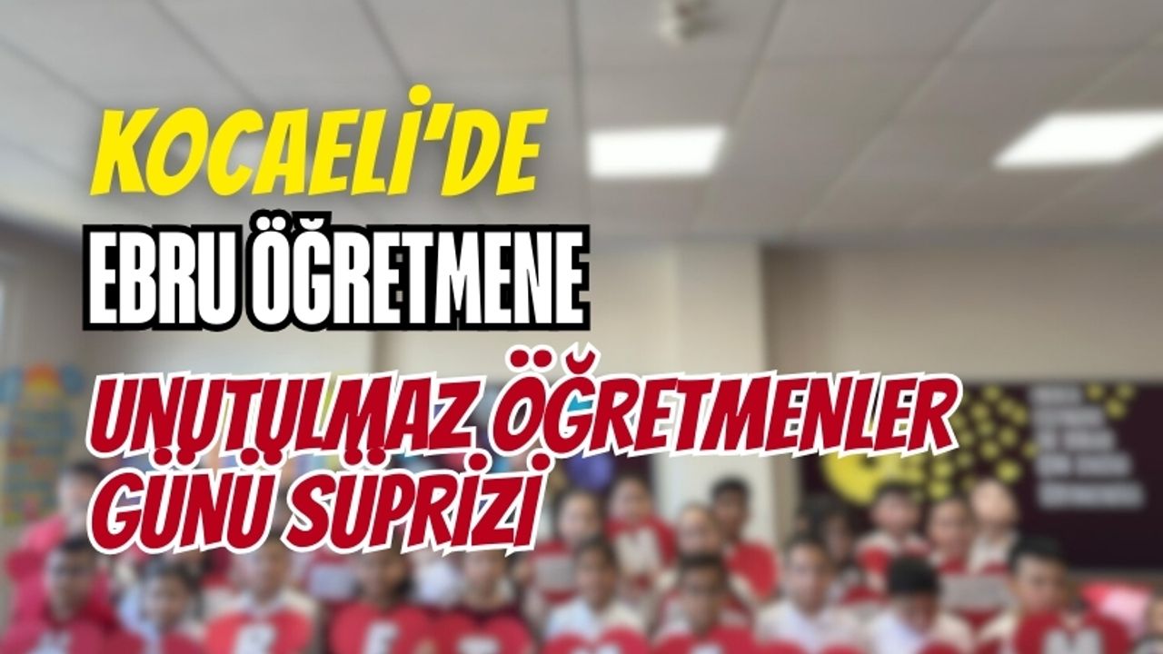Kocaeli'de Ebru Öğretmene Unutulmaz Öğretmenler Günü Sürprizi