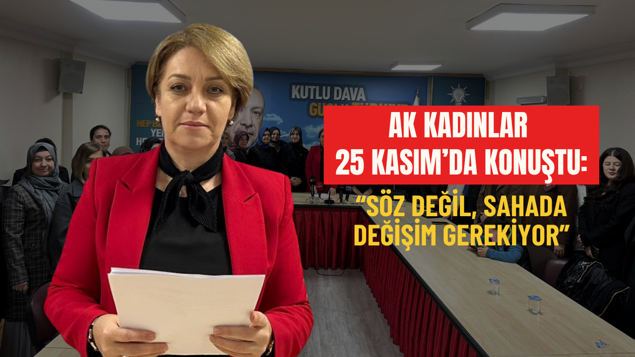 AK Kadınlar 25 Kasım’da konuştu: “Söz değil, sahada değişim gerekiyor”