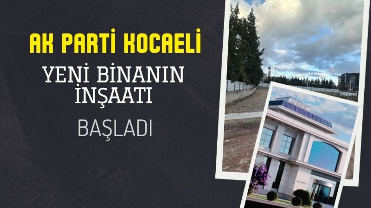 AK Parti Kocaeli kendi il binasını inşa ediyor: Çalışmalar resmen başladı