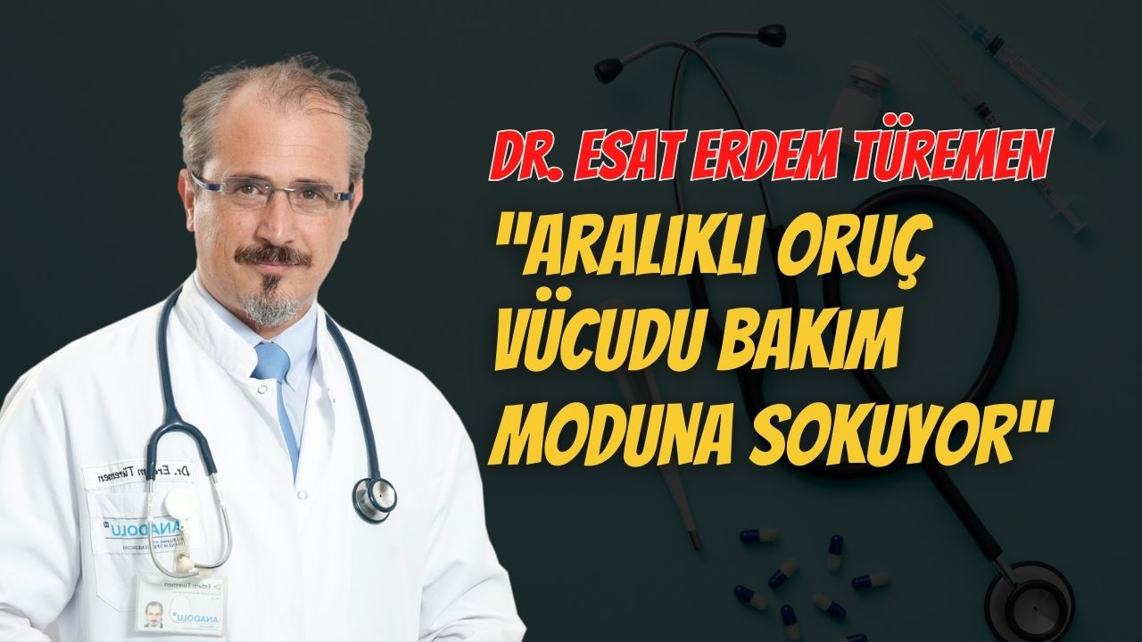 Dr. Esat Erdem Türemen: Aralıklı Oruç Vücudu Bakım Moduna Sokuyor
