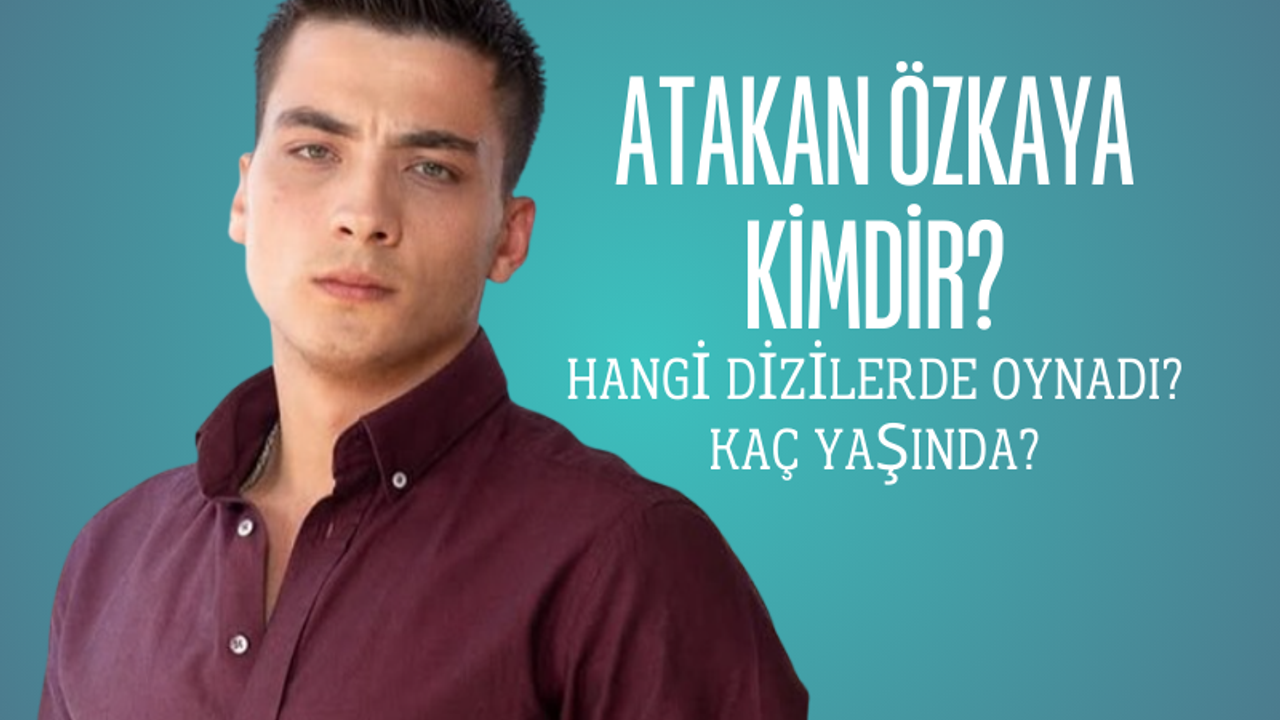 Uzak Şehir’in Kaya’sı Atakan Özkaya kimdir? Kaç yaşında, hangi dizilerde oynadı?