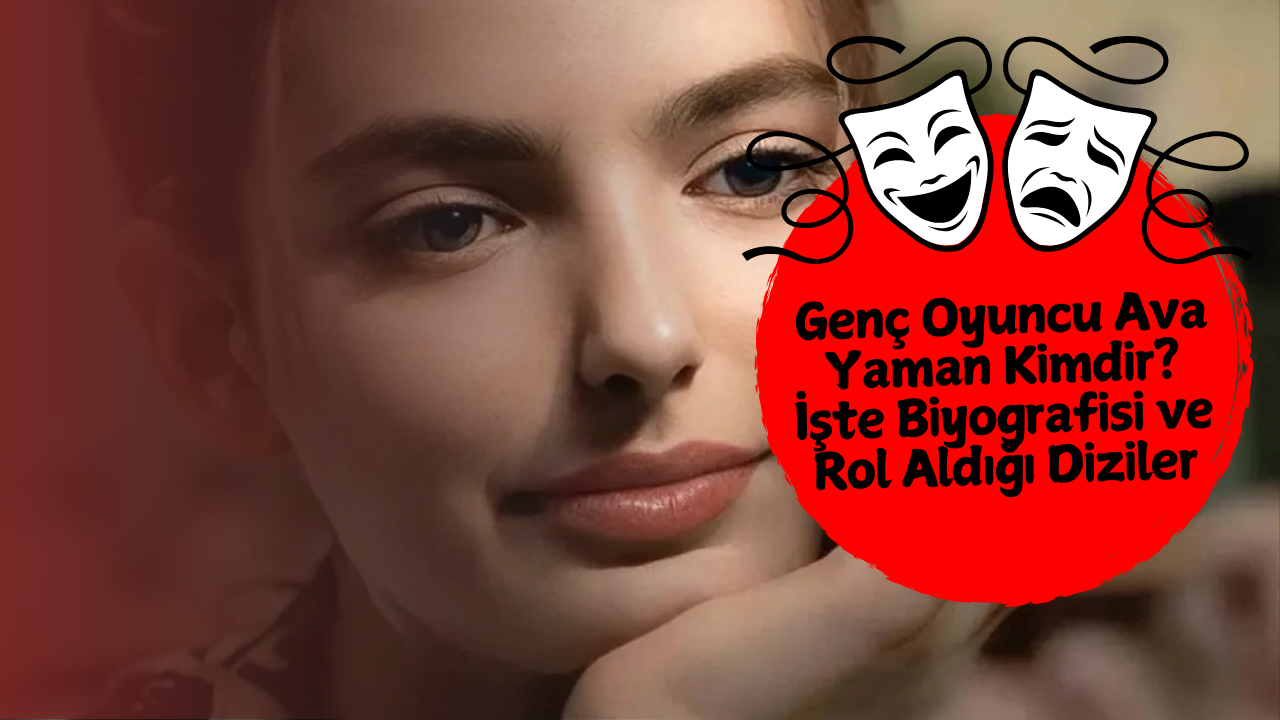 Genç Oyuncu Ava Yaman Kimdir? İşte Biyografisi ve Rol Aldığı Diziler