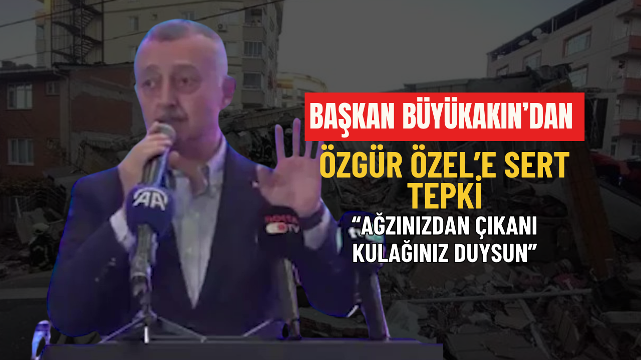 Başkan Büyükakın’dan Özgür Özel’e sert tepki “Ağzınızdan çıkanı kulağınız duysun”