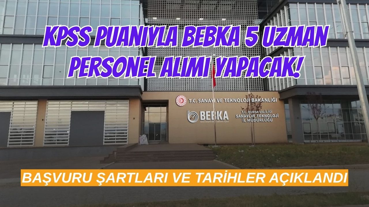 KPSS Puanıyla BEBKA 5 Uzman Personel Alımı Yapacak: Başvuru Şartları ve Tarihler Açıklandı