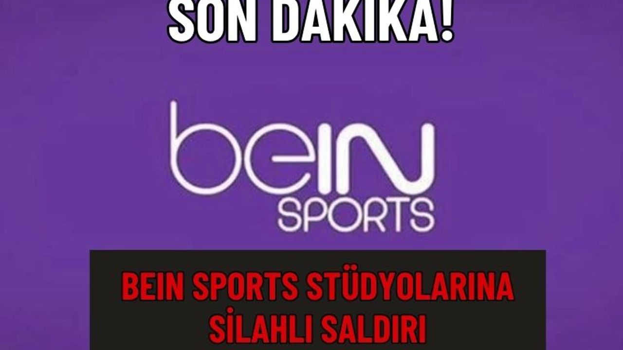 SON DAKİKA: BeIN Sports Binasına Silahlı Saldırı!