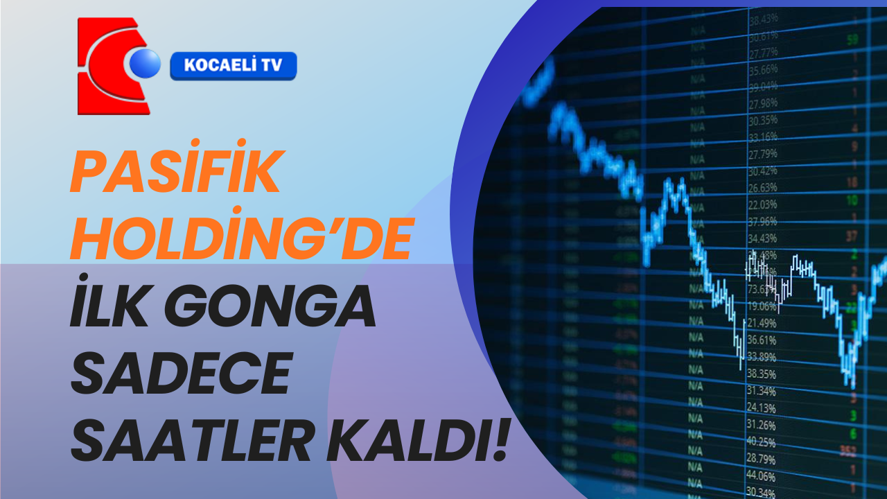 PASİFİK HOLDİNG’DE İLK GONGA SADECE SAATLER KALDI