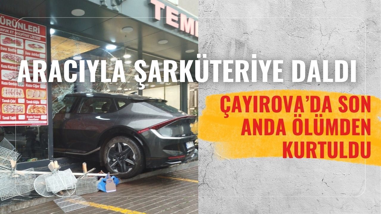 Çayırova'da aracıyla şarküteriye daldı: Saniyelerle ölümden kurtuldu