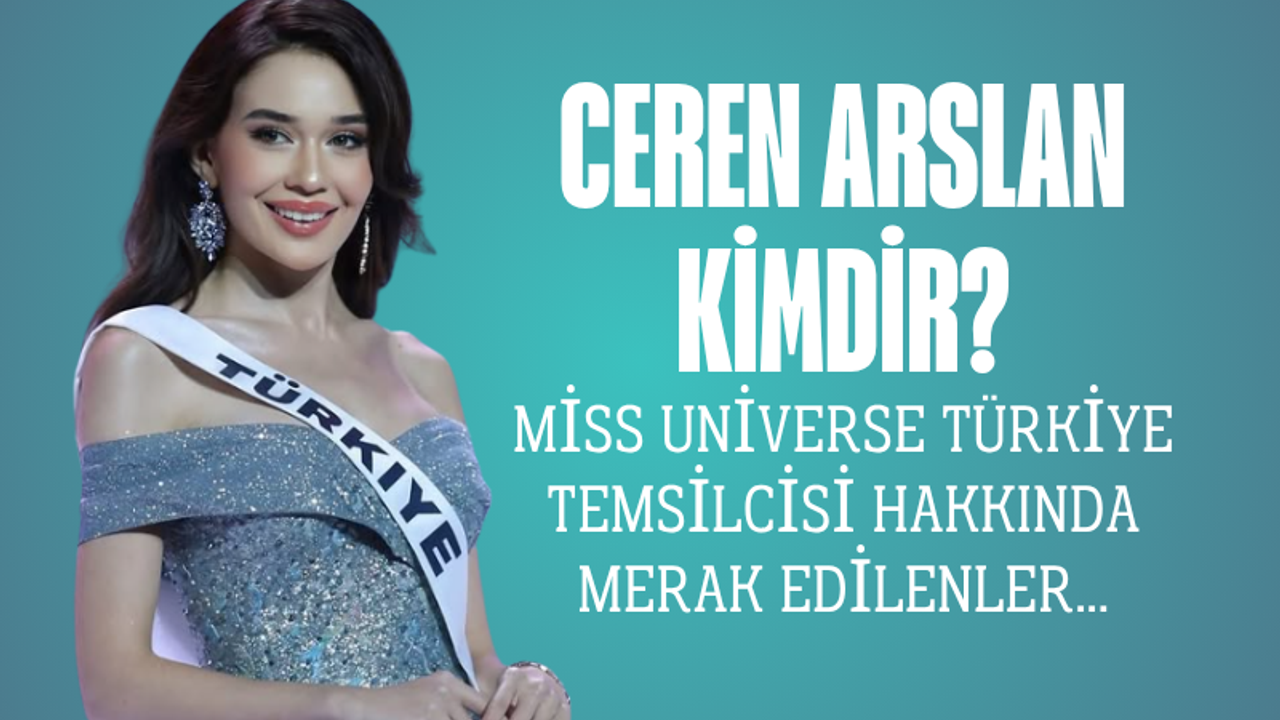 Ceren Arslan Kimdir, Kaç Yaşında? Miss Universe Türkiye Temsilcisi Hakkında Merak Edilenler