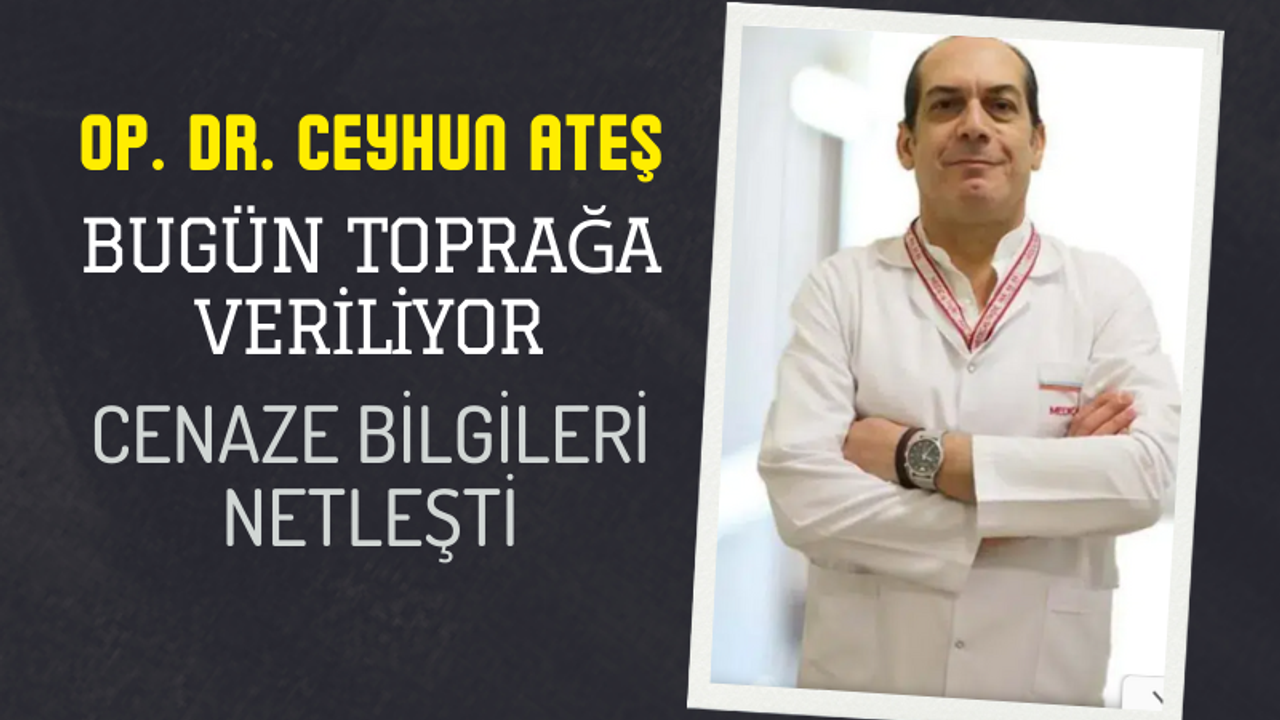 Op. Dr. Ceyhun Ateş son yolculuğuna uğurlanıyor