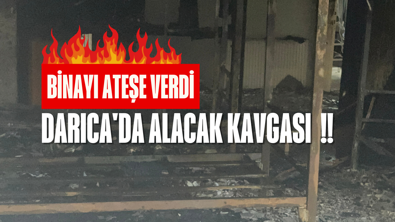 Darıca'da Alacak Kavgası Sonrası Binayı Ateşe Verdi