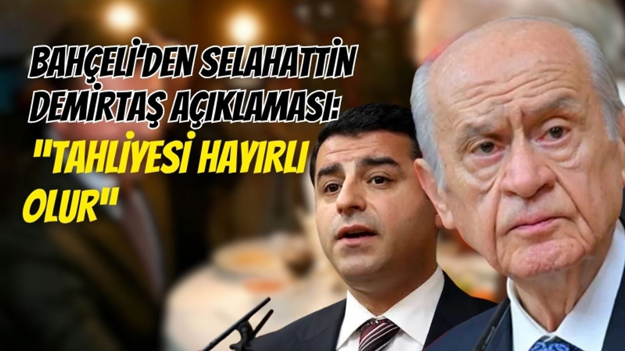 Bahçeli’den Selahattin Demirtaş açıklaması: Tahliyesi hayırlı olur