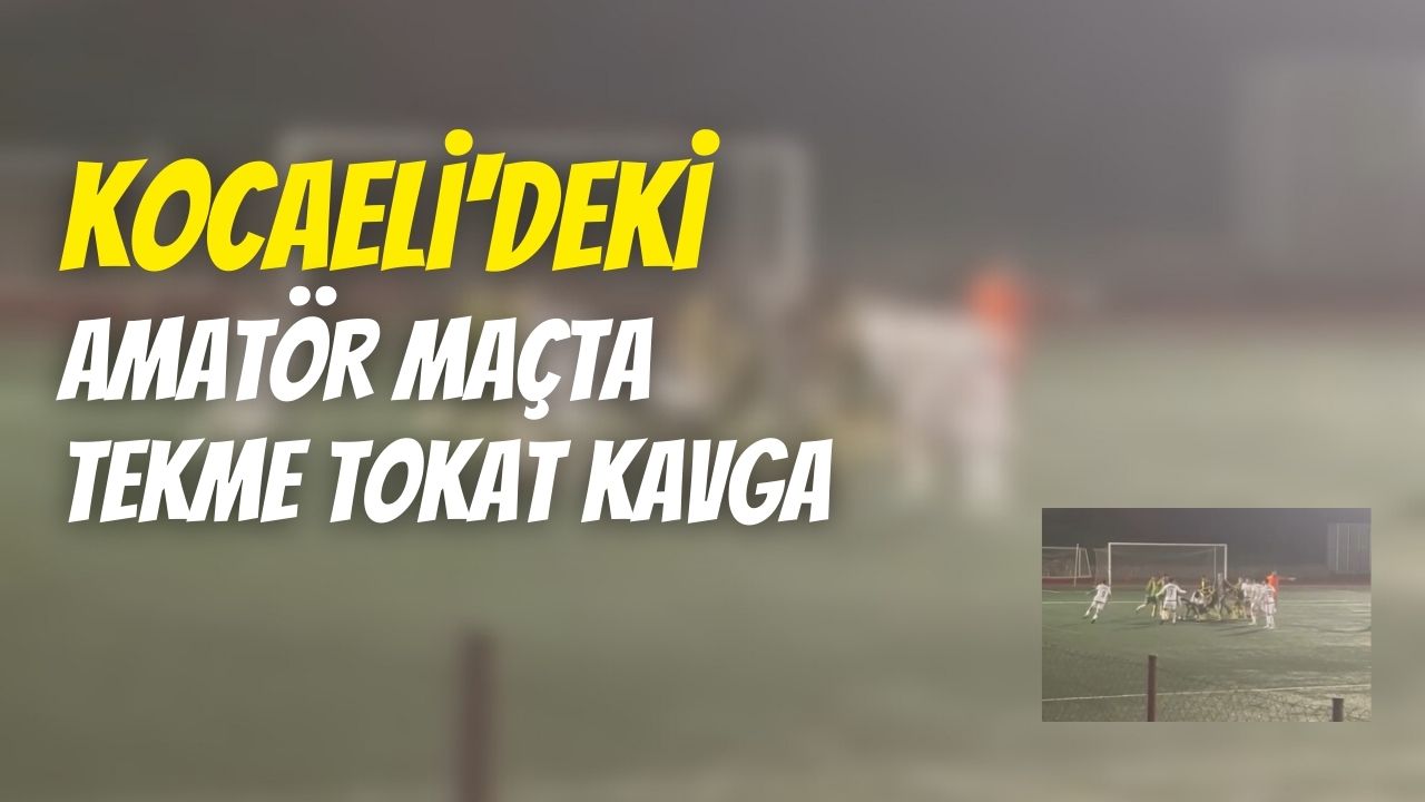 Kocaeli'deki amatör maçta tekme tokat kavga