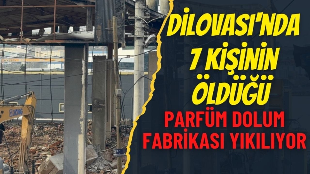 Dilovası'nda 7 kişinin öldüğü parfüm dolum tesisi yıkılıyor