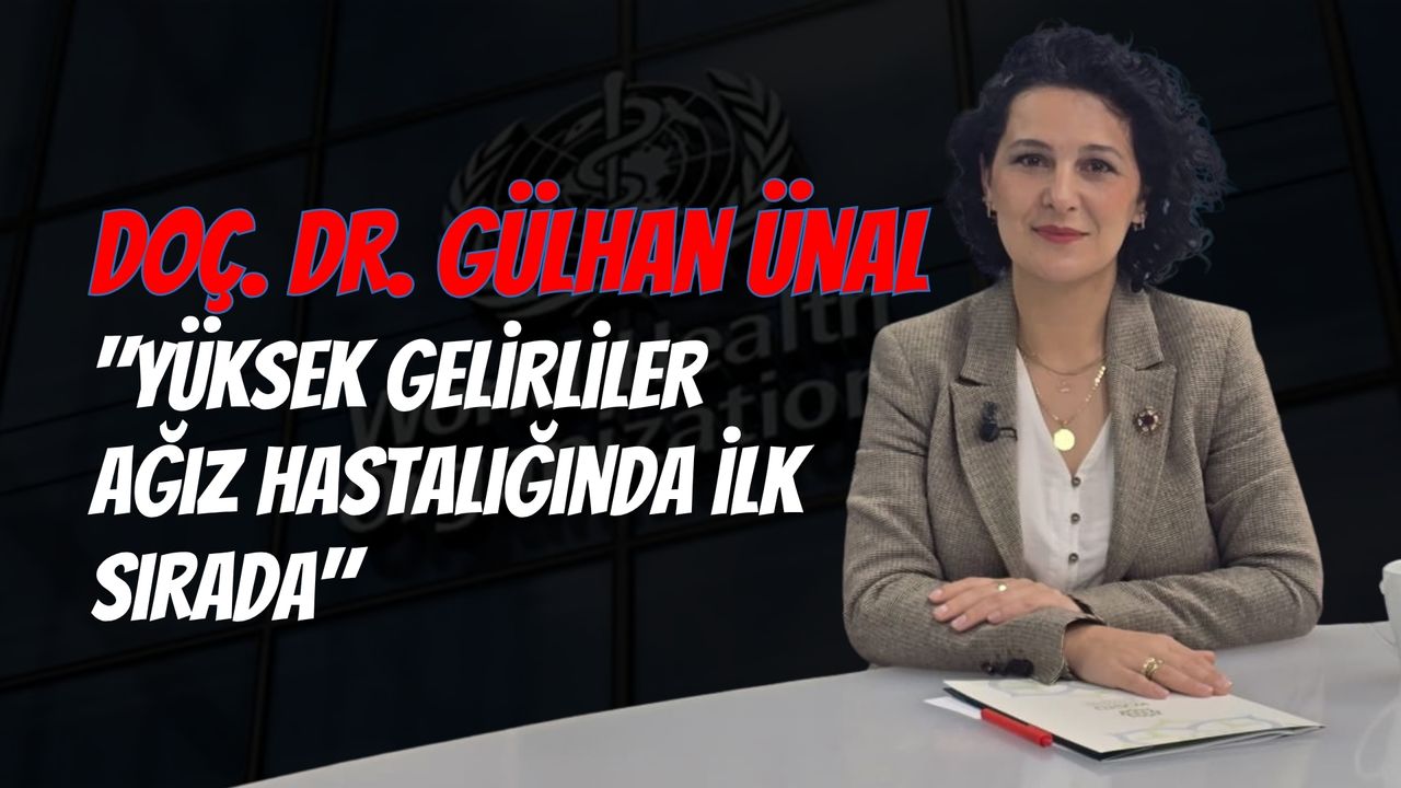 Doç. Dr. Gülhan Ünal: Yüksek gelirliler ağız hastalığında ilk sırada