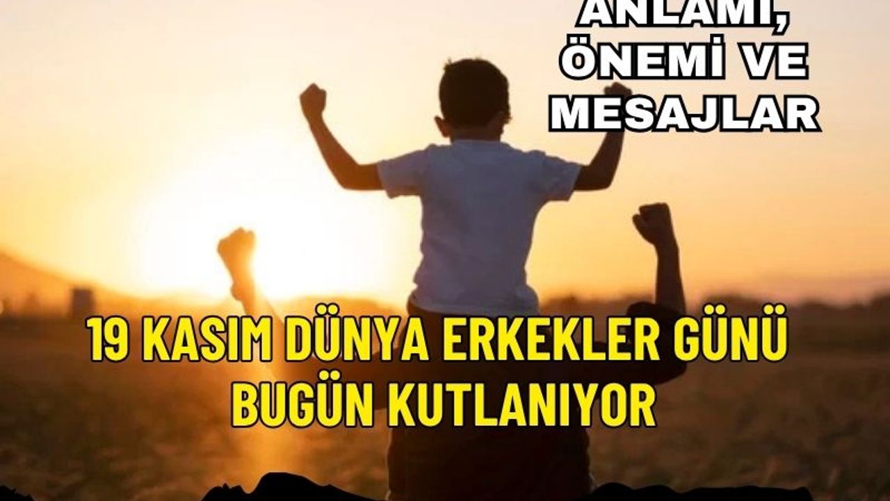 19 Kasım Dünya Erkekler Günü bugün kutlanıyor: Anlamı, önemi ve mesajlar 2025