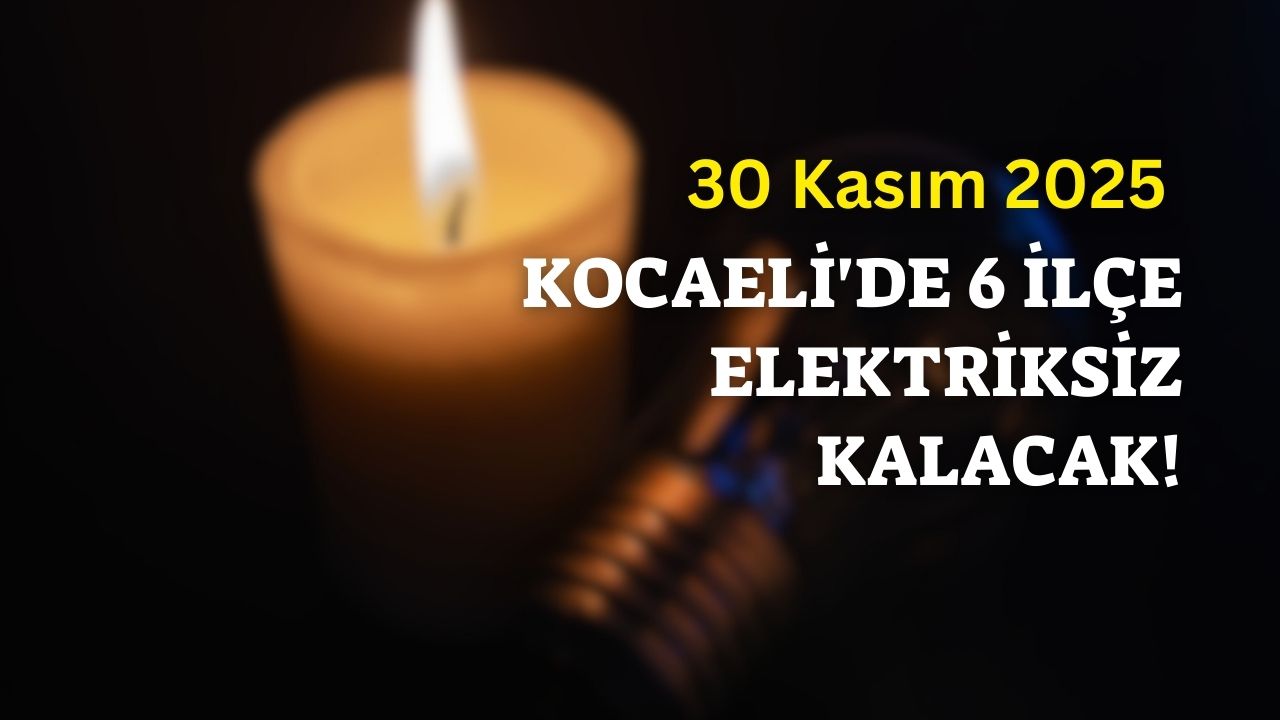 30 Kasım 2025 | Kocaeli'de 6 ilçe elektriksiz kalacak!