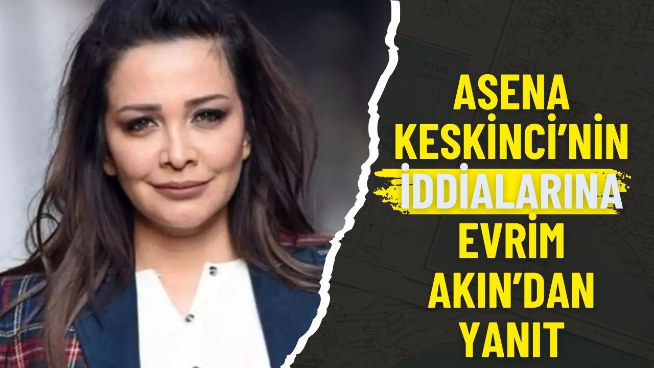 Asena Keskinci'nin İddialarına Evrim Akın'dan Yanıt !